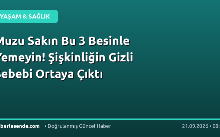 Muzu Sakın Bu 3 Besinle Yemeyin! Şişkinliğin Gizli Sebebi Ortaya Çıktı
