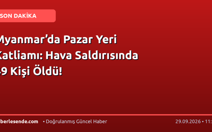 Myanmar’da Pazar Yeri Katliamı: Hava Saldırısında 49 Kişi Öldü!