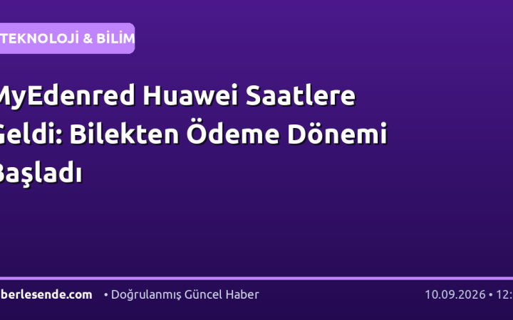 MyEdenred Huawei Saatlere Geldi: Bilekten Ödeme Dönemi Başladı