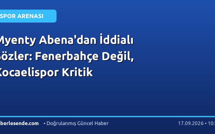 Myenty Abena'dan İddialı Sözler: Fenerbahçe Değil, Kocaelispor Kritik