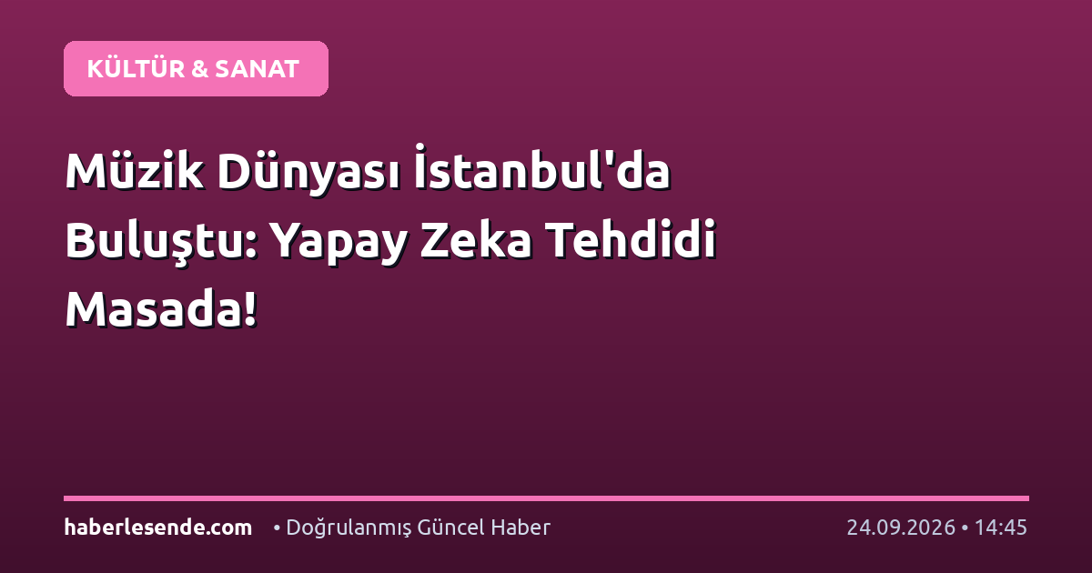 Müzik Dünyası İstanbul'da Buluştu: Yapay Zeka Tehdidi Masada!