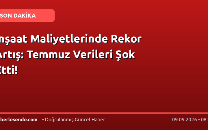 İnşaat Maliyetlerinde Rekor Artış: Temmuz Verileri Şok Etti!