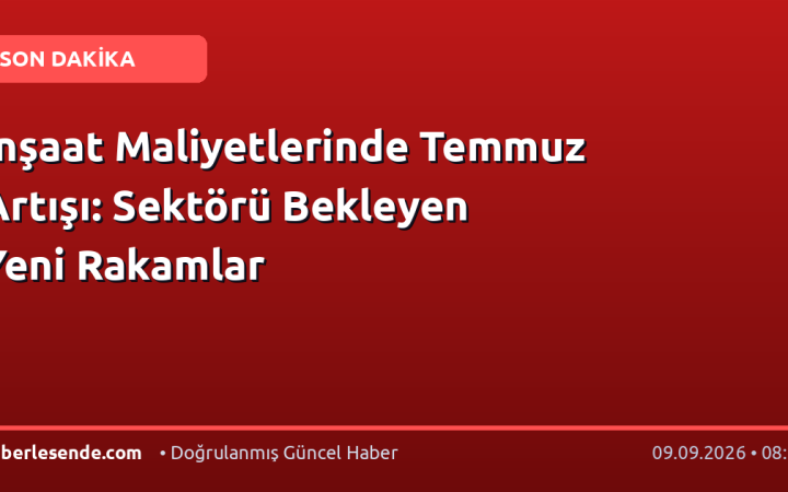 İnşaat Maliyetlerinde Temmuz Artışı: Sektörü Bekleyen Yeni Rakamlar