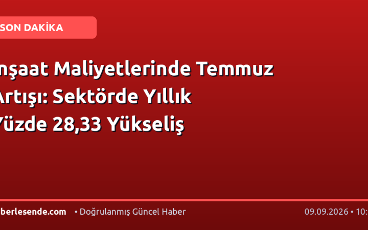 İnşaat Maliyetlerinde Temmuz Artışı: Sektörde Yıllık Yüzde 28,33 Yükseliş