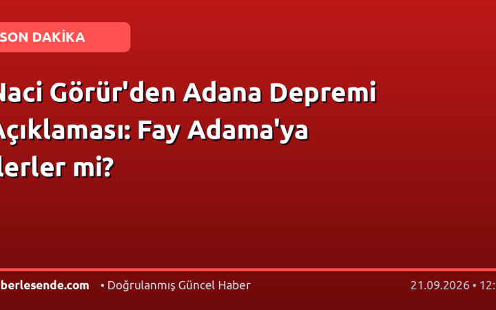 Naci Görür'den Adana Depremi Açıklaması: Fay Adama'ya İlerler mi?