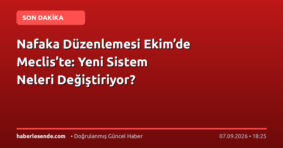 Nafaka Düzenlemesi Ekim’de Meclis’te: Yeni Sistem Neleri Değiştiriyor?