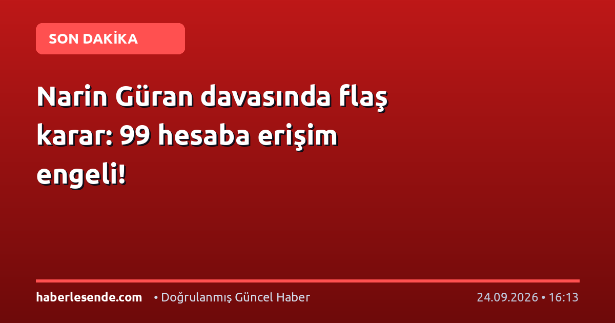 Narin Güran davasında flaş karar: 99 hesaba erişim engeli!
