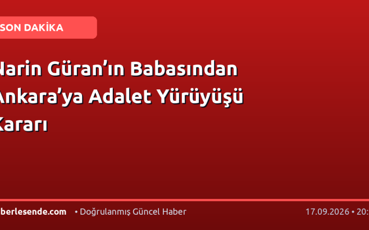Narin Güran’ın Babasından Ankara’ya Adalet Yürüyüşü Kararı