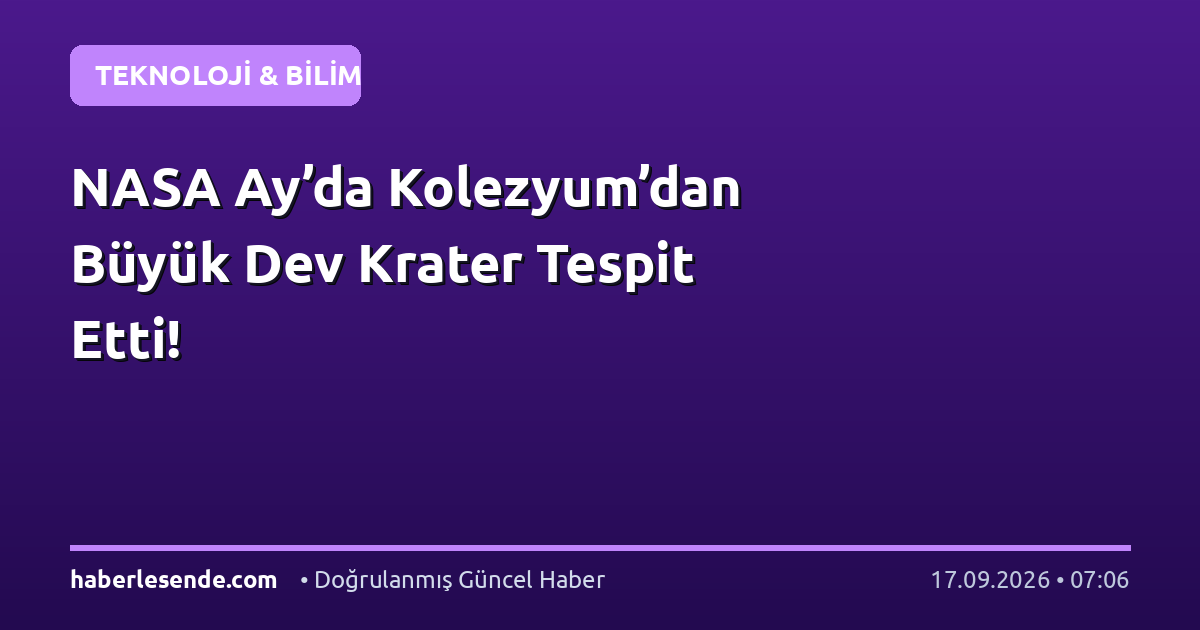 NASA Ay’da Kolezyum’dan Büyük Dev Krater Tespit Etti!