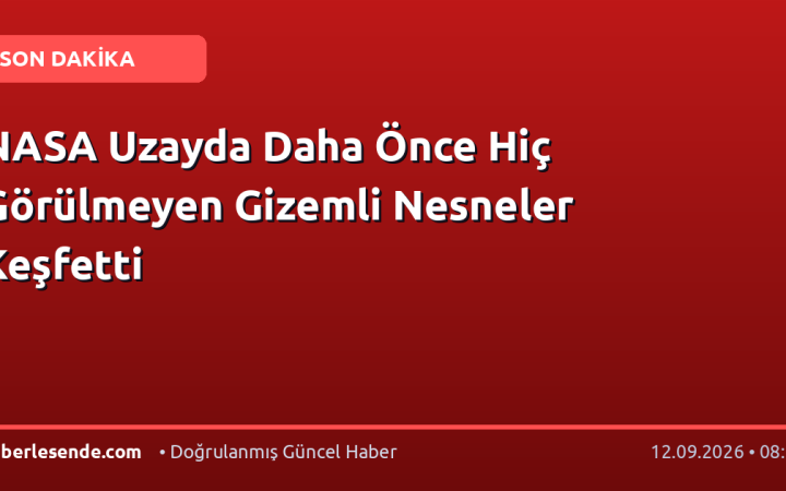 NASA Uzayda Daha Önce Hiç Görülmeyen Gizemli Nesneler Keşfetti