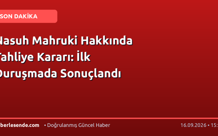 Nasuh Mahruki Hakkında Tahliye Kararı: İlk Duruşmada Sonuçlandı