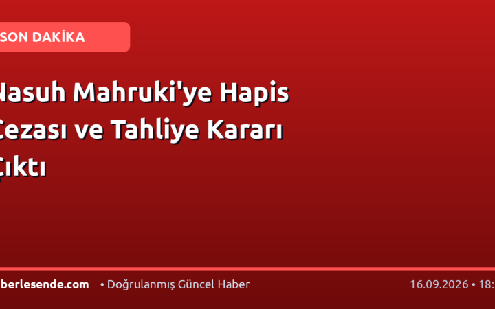 Nasuh Mahruki'ye Hapis Cezası ve Tahliye Kararı Çıktı