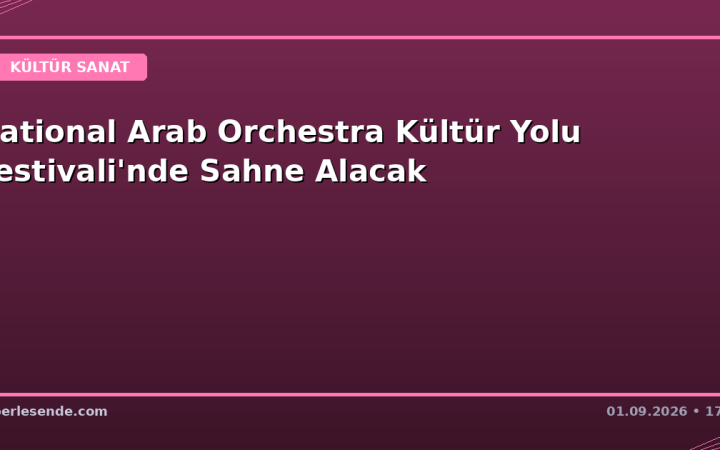 National Arab Orchestra Kültür Yolu Festivali'nde Sahne Alacak
