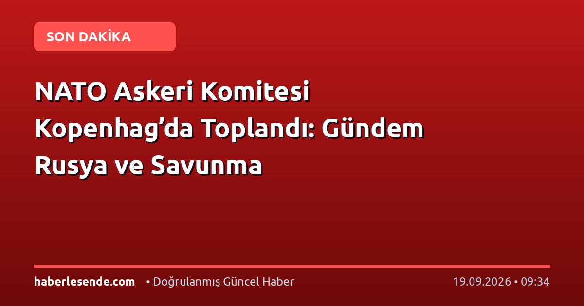NATO Askeri Komitesi Kopenhag’da Toplandı: Gündem Rusya ve Savunma