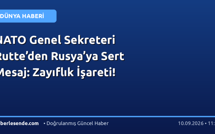 NATO Genel Sekreteri Rutte’den Rusya’ya Sert Mesaj: Zayıflık İşareti!