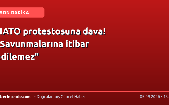 NATO protestosuna dava! "Savunmalarına itibar edilemez"