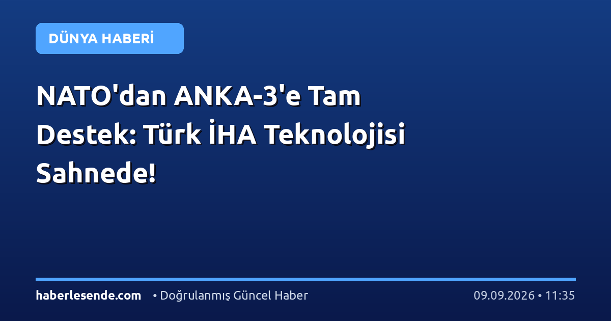 NATO'dan ANKA-3'e Tam Destek: Türk İHA Teknolojisi Sahnede!