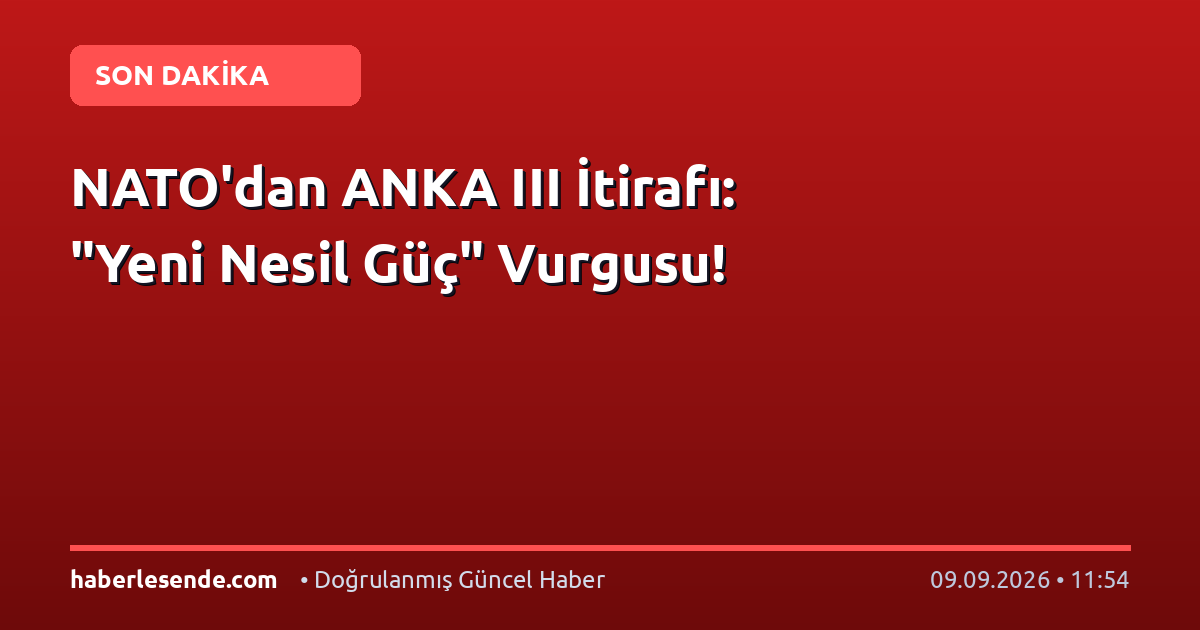 NATO'dan ANKA III İtirafı: "Yeni Nesil Güç" Vurgusu!