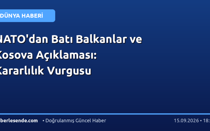 NATO'dan Batı Balkanlar ve Kosova Açıklaması: Kararlılık Vurgusu
