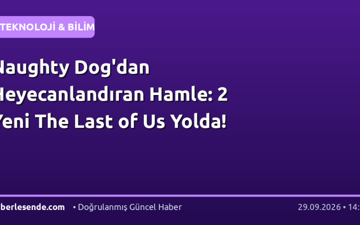 Naughty Dog'dan Heyecanlandıran Hamle: 2 Yeni The Last of Us Yolda!