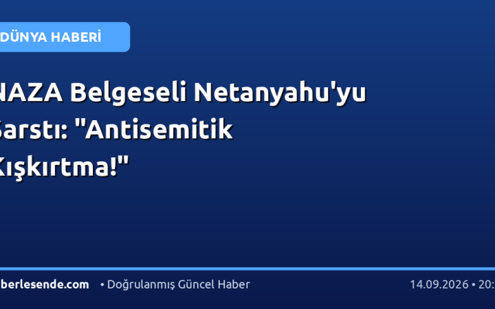 NAZA Belgeseli Netanyahu'yu Sarstı: "Antisemitik Kışkırtma!"
