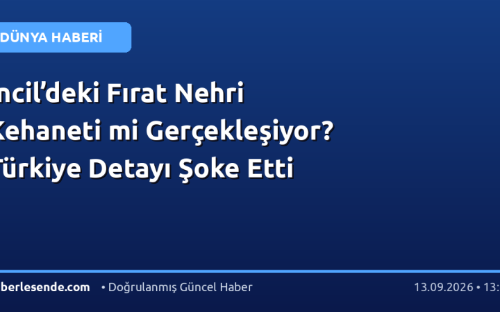 İncil’deki Fırat Nehri Kehaneti mi Gerçekleşiyor? Türkiye Detayı Şoke Etti