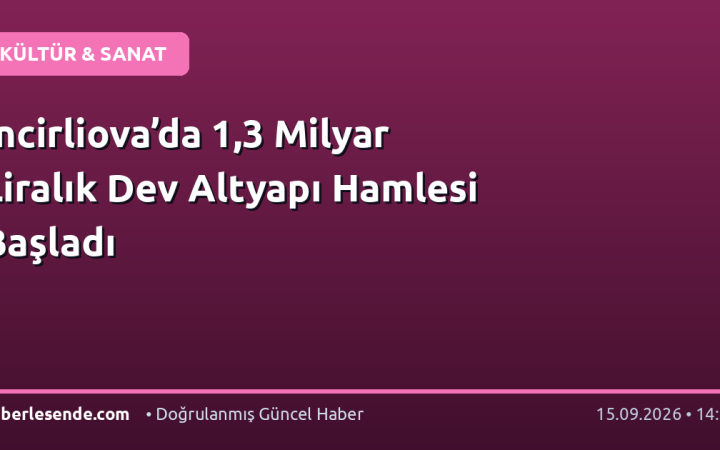 İncirliova’da 1,3 Milyar Liralık Dev Altyapı Hamlesi Başladı