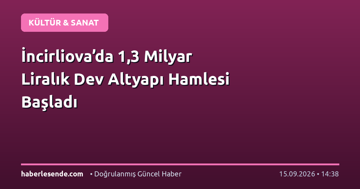 İncirliova’da 1,3 Milyar Liralık Dev Altyapı Hamlesi Başladı