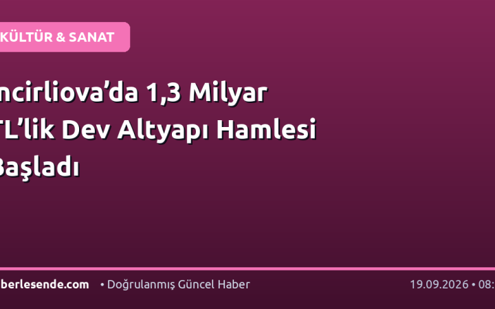 İncirliova’da 1,3 Milyar TL’lik Dev Altyapı Hamlesi Başladı