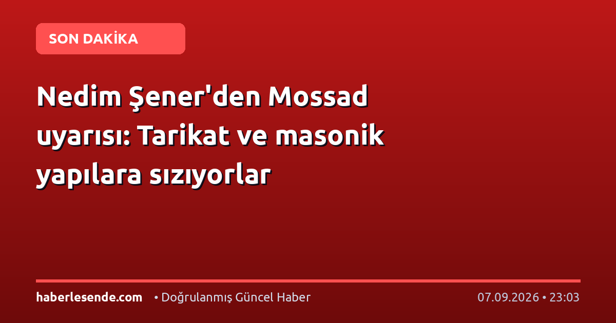 Nedim Şener'den Mossad uyarısı: Tarikat ve masonik yapılara sızıyorlar
