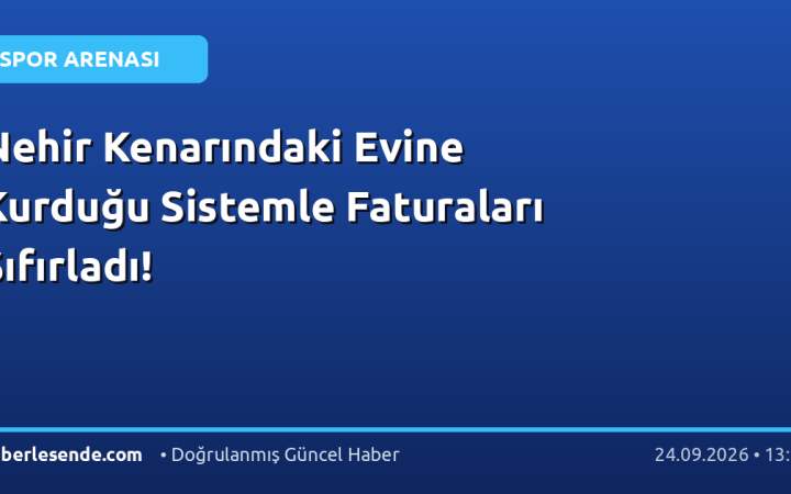 Nehir Kenarındaki Evine Kurduğu Sistemle Faturaları Sıfırladı!