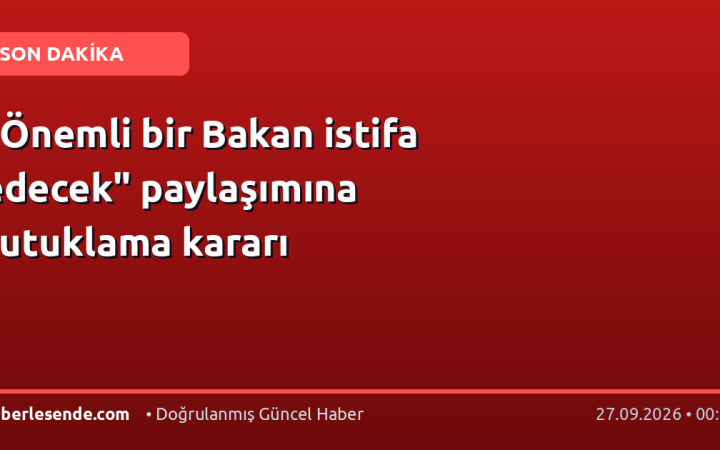 "Önemli bir Bakan istifa edecek" paylaşımına tutuklama kararı