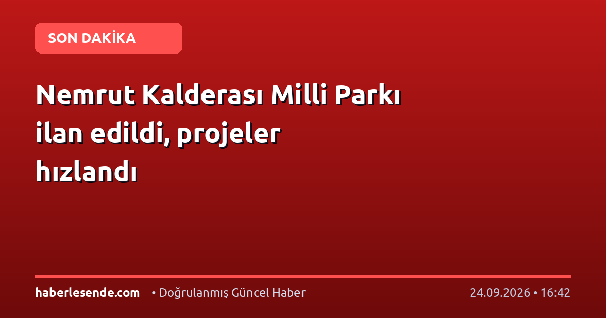 Nemrut Kalderası Milli Parkı ilan edildi, projeler hızlandı