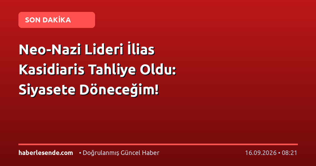Neo-Nazi Lideri İlias Kasidiaris Tahliye Oldu: Siyasete Döneceğim!