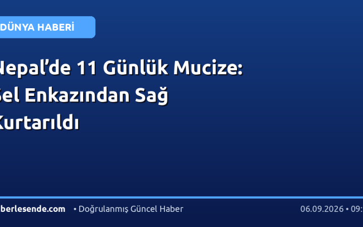 Nepal’de 11 Günlük Mucize: Sel Enkazından Sağ Kurtarıldı