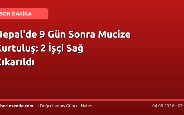 Nepal'de 9 Gün Sonra Mucize Kurtuluş: 2 İşçi Sağ Çıkarıldı