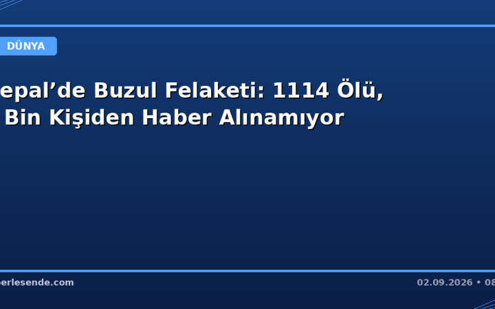 Nepal’de Buzul Felaketi: 1114 Ölü, 4 Bin Kişiden Haber Alınamıyor