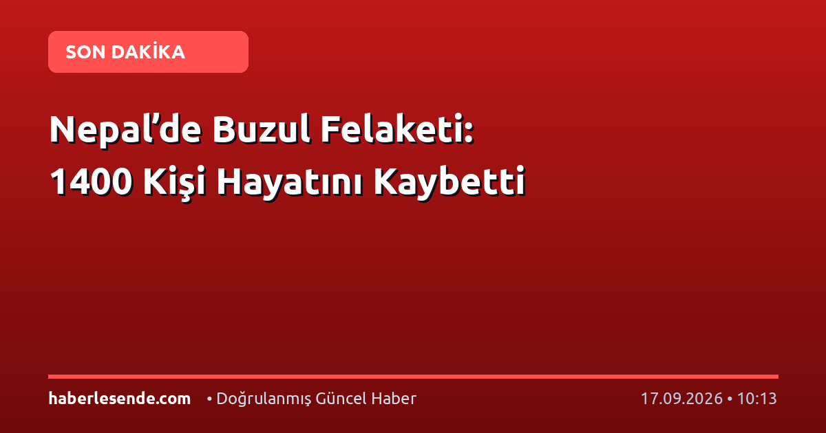 Nepal’de Buzul Felaketi: 1400 Kişi Hayatını Kaybetti