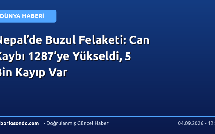 Nepal’de Buzul Felaketi: Can Kaybı 1287’ye Yükseldi, 5 Bin Kayıp Var