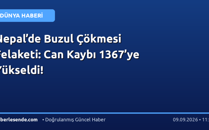 Nepal’de Buzul Çökmesi Felaketi: Can Kaybı 1367’ye Yükseldi!