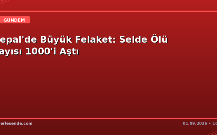 Nepal'de Büyük Felaket: Selde Ölü Sayısı 1000'i Aştı