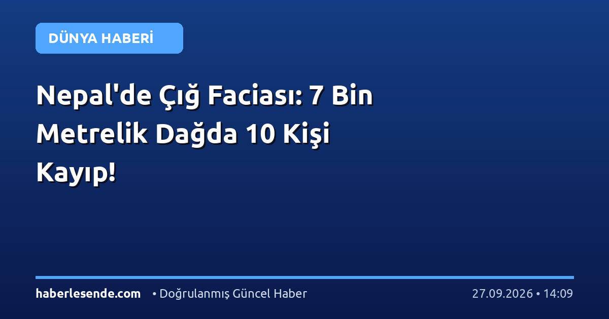 Nepal'de Çığ Faciası: 7 Bin Metrelik Dağda 10 Kişi Kayıp!