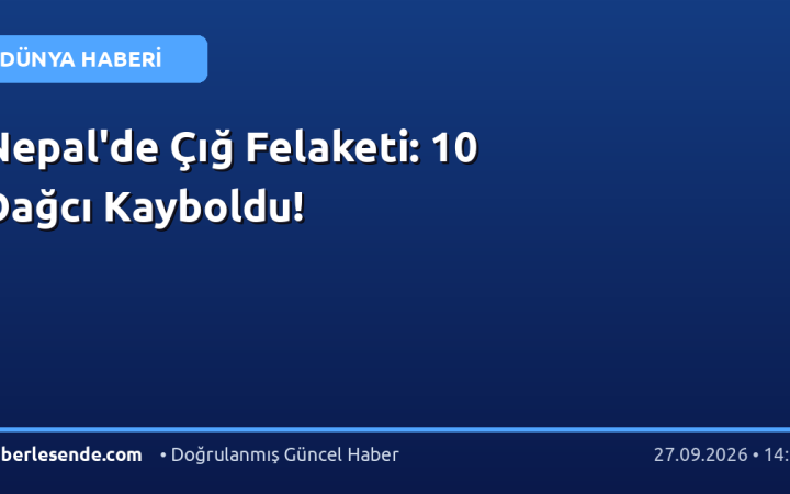 Nepal'de Çığ Felaketi: 10 Dağcı Kayboldu!