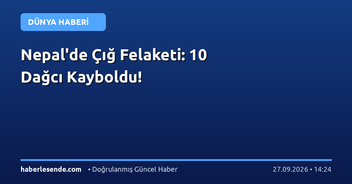 Nepal'de Çığ Felaketi: 10 Dağcı Kayboldu!
