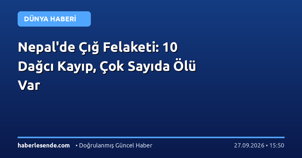 Nepal'de Çığ Felaketi: 10 Dağcı Kayıp, Çok Sayıda Ölü Var
