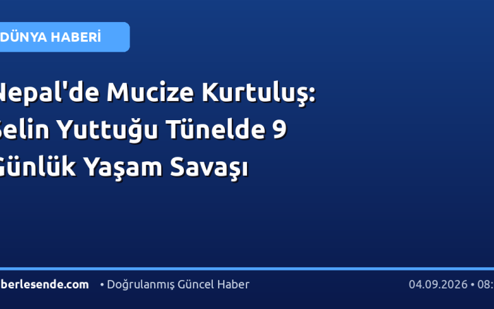 Nepal'de Mucize Kurtuluş: Selin Yuttuğu Tünelde 9 Günlük Yaşam Savaşı