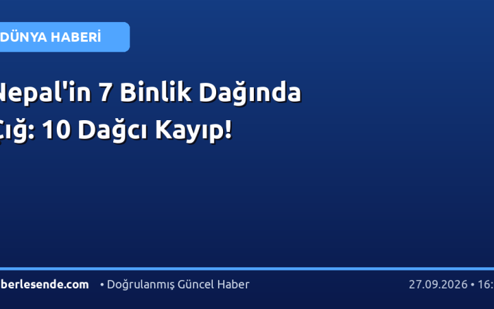 Nepal'in 7 Binlik Dağında Çığ: 10 Dağcı Kayıp!