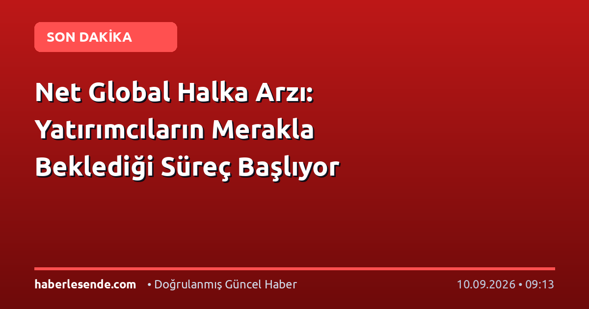 Net Global Halka Arzı: Yatırımcıların Merakla Beklediği Süreç Başlıyor