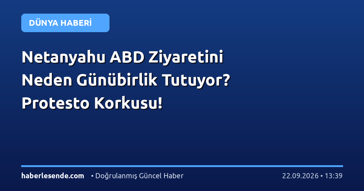 Netanyahu ABD Ziyaretini Neden Günübirlik Tutuyor? Protesto Korkusu!