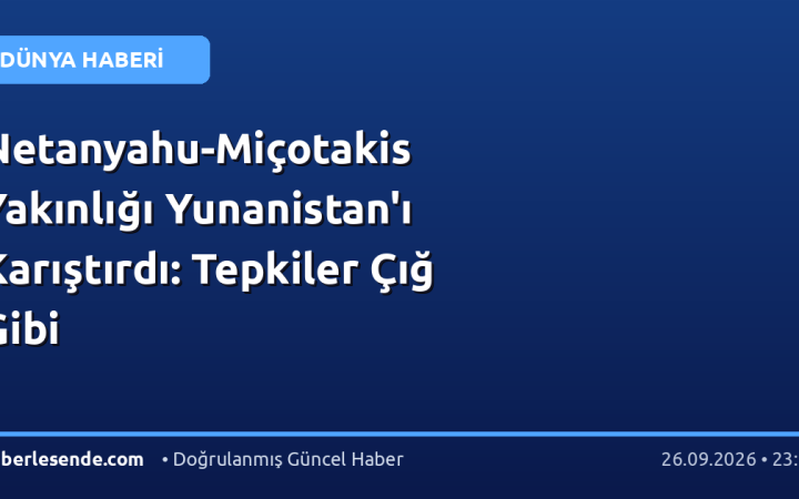Netanyahu-Miçotakis Yakınlığı Yunanistan'ı Karıştırdı: Tepkiler Çığ Gibi